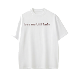 LOVE ME TILL I FADE VOYD WHITE T-SHIRT